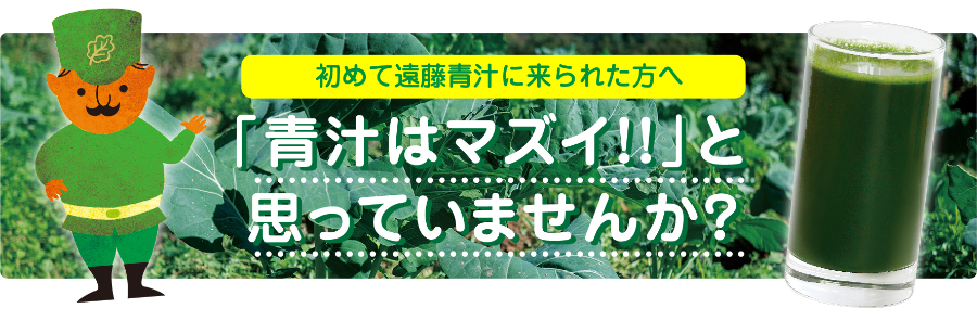 初めて遠藤青汁に来られた方へ　「青汁はマズイ！！」と思っていませんか？